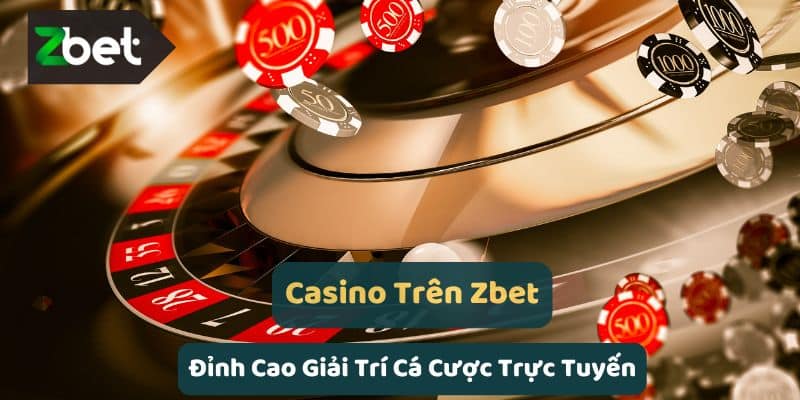 Casino Trên Zbet - Đỉnh Cao Giải Trí Cá Cược Trực Tuyến