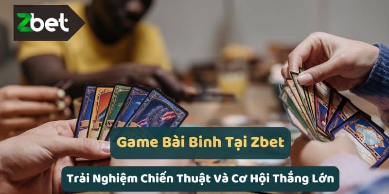 Game Bài Binh Tại Zbet - Chiến Thuật Và Cơ Hội Thắng Lớn