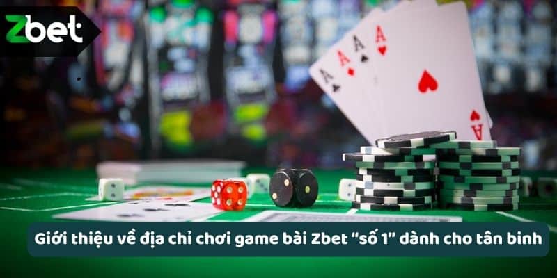 Giới thiệu về địa chỉ chơi game bài Zbet “số 1” dành cho tân binh