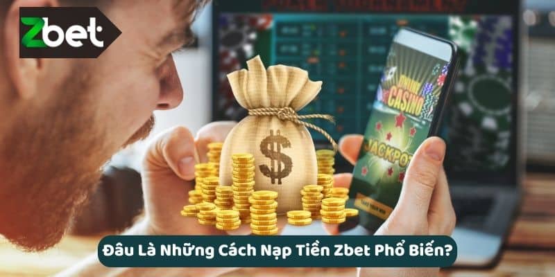 Đâu Là Những Cách Nạp Tiền Zbet Phổ Biến?